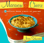 Macaroni and Cheese: 52 Recipes, from Simple to Sublime - Schwartz, Joan