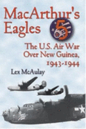 Macarthur's Eagles: The U.S. Air War Over New Guinea, 1943-1944 - McAulay, Lex
