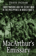 MacArthur's Emissary: Chick Parsons and the Secret War in the Philippines in World War II