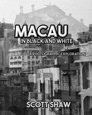 Macau in Black and White: A Photographic Exploration - Shaw, Scott