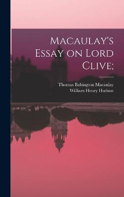 Macaulay's Essay on Lord Clive; - Macaulay, Thomas Babington, and Hudson, William Henry