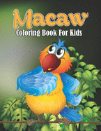 Macaw Coloring Book For Kids: Creative and Mindfulness Macaw Parrot Bird Coloring Book for Children - Funny Gift Ideas for Parrots Lover, Macaw Activity and Coloring Book for Pre K