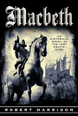 Macbeth: An Historical Novel of the Last Celtic King - Harrison, Robert