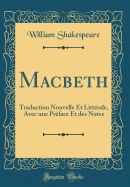 Macbeth: Traduction Nouvelle Et Littrale, Avec Une Prface Et Des Notes (Classic Reprint)