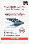 MacBook Air 2025 (M4) Gua del Usuario: Gua Esencial del Usuario para Principiantes y Avanzados Domine Macos, el Rendimiento de M4 y Ms Con Pasos Claros y Sencillos