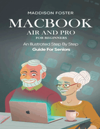 Macbook Air and Pro for Seniors - An Illustrated Simple Step By Step Guide For Beginners