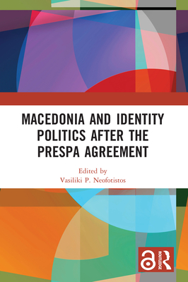 Macedonia and Identity Politics After the Prespa Agreement - Neofotistos, Vasiliki P