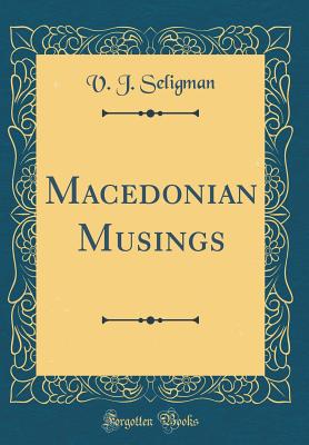 Macedonian Musings (Classic Reprint) - Seligman, V J