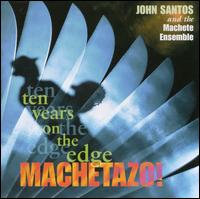 Machetazo!: 10 Years on the Edge - John Santos & the Machete Ensemble