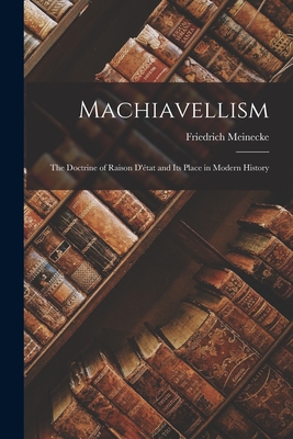 Machiavellism: the Doctrine of Raison D'tat and Its Place in Modern History - Meinecke, Friedrich
