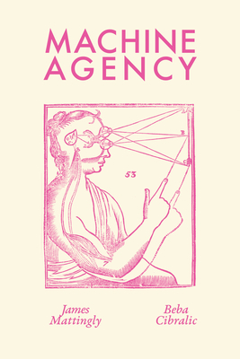 Machine Agency - Mattingly, James, and Cibralic, Beba