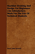 Machine Drawing and Design for Beginners: An Introductory Work for the Use of Technical Students