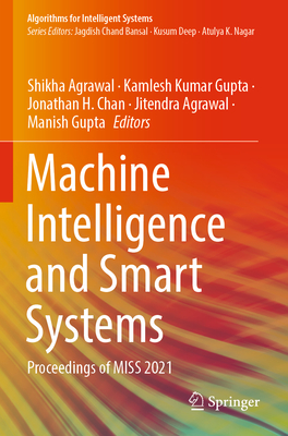 Machine Intelligence and Smart Systems: Proceedings of MISS 2021 - Agrawal, Shikha (Editor), and Gupta, Kamlesh Kumar (Editor), and Chan, Jonathan H. (Editor)