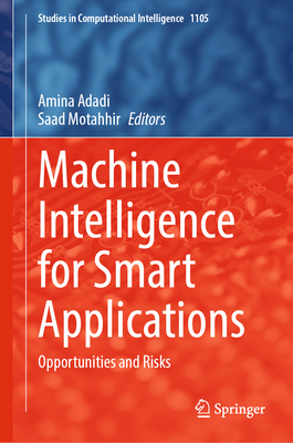 Machine Intelligence for Smart Applications: Opportunities and Risks - Adadi, Amina (Editor), and Motahhir, Saad (Editor)