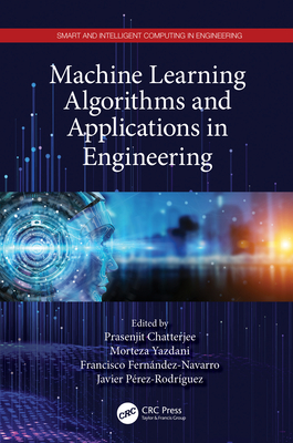 Machine Learning Algorithms and Applications in Engineering - Chatterjee, Prasenjit (Editor), and Yazdani, Morteza (Editor), and Fernndez-Navarro, Francisco (Editor)