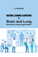 Machine Learning Algorithms for Brain and Lung Biomedical Image Segmentation