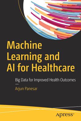 Machine Learning and AI for Healthcare: Big Data for Improved Health Outcomes - Panesar, Arjun