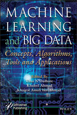 Machine Learning and Big Data: Concepts, Algorithms, Tools and Applications - Dulhare, Uma N (Editor), and Ahmad, Khaleel (Editor), and Bin Ahmad, Khairol Amali (Editor)