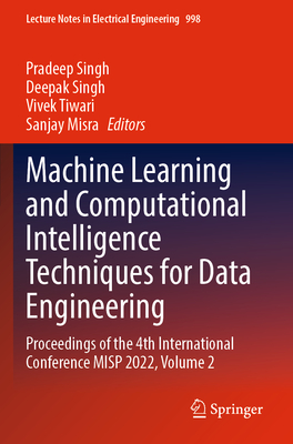 Machine Learning and Computational Intelligence Techniques for Data Engineering: Proceedings of the 4th International Conference MISP 2022, Volume 2 - Singh, Pradeep (Editor), and Singh, Deepak (Editor), and Tiwari, Vivek (Editor)