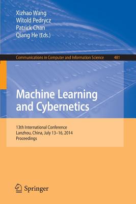 Machine Learning and Cybernetics: 13th International Conference, Lanzhou, China, July 13-16, 2014. Proceedings - Wang, Xizhao (Editor), and Pedrycz, Witold (Editor), and Chan, Patrick (Editor)