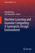 Machine Learning and Granular Computing:  A Synergistic Design Environment