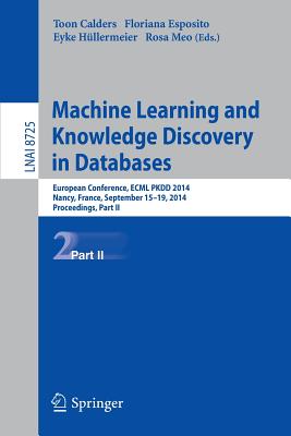 Machine Learning and Knowledge Discovery in Databases: European Conference, Ecml Pkdd 2014, Nancy, France, September 15-19, 2014. Proceedings, Part II - Calders, Toon (Editor), and Esposito, Floriana (Editor), and Hllermeier, Eyke (Editor)