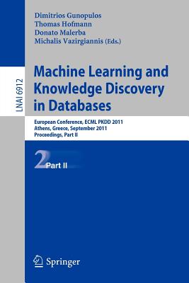 Machine Learning and Knowledge Discovery in Databases, Part II: European Conference, Ecml Pkdd 2010, Athens, Greece, September 5-9, 2011, Proceedings, Part II - Gunopulos, Dimitrios (Editor), and Hofmann, Thomas (Editor), and Malerba, Donato (Editor)