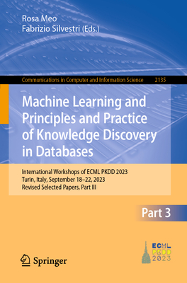 Machine Learning and Principles and Practice of Knowledge Discovery in Databases: International Workshops of ECML PKDD 2023, Turin, Italy, September 18-22, 2023, Revised Selected Papers, Part III - Meo, Rosa (Editor), and Silvestri, Fabrizio (Editor)