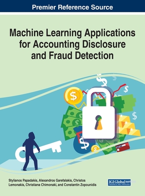 Machine Learning Applications for Accounting Disclosure and Fraud Detection - Papadakis, Stylianos (Editor), and Garefalakis, Alexandros (Editor), and Lemonakis, Christos (Editor)