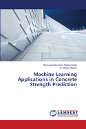 Machine Learning Applications in Concrete Strength Prediction