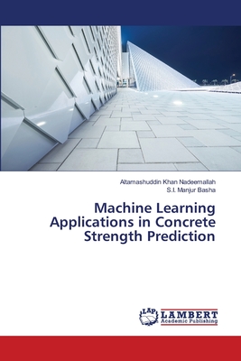Machine Learning Applications in Concrete Strength Prediction - Nadeemallah, Altamashuddin Khan, and Basha, S I Manjur