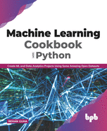 Machine Learning Cookbook with Python: Create ML and Data Analytics Projects Using Some Amazing Open Datasets (English Edition
