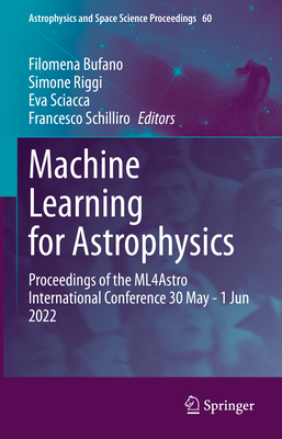 Machine Learning for Astrophysics: Proceedings of the ML4Astro International Conference 30 May - 1 Jun 2022 - Bufano, Filomena (Editor), and Riggi, Simone (Editor), and Sciacca, Eva (Editor)