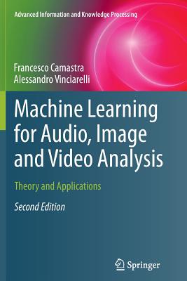 Machine Learning for Audio, Image and Video Analysis: Theory and Applications - Camastra, Francesco, and Vinciarelli, Alessandro