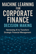 Machine Learning for Corporate Finance Decision Making