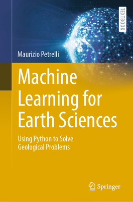 Machine Learning for Earth Sciences: Using Python to Solve Geological Problems - Petrelli, Maurizio