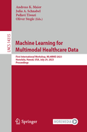 Machine Learning for Multimodal Healthcare Data: First International Workshop, ML4MHD 2023, Honolulu, Hawaii, USA, July 29, 2023, Proceedings