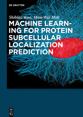 Machine Learning for Protein Subcellular Localization Prediction - Wan, Shibiao, and Mak, Man-Wai