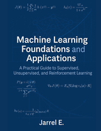 Machine Learning Foundations and Applications: A Practical Guide to Supervised, Unsupervised, and Reinforcement Learning