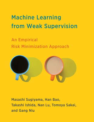 Machine Learning from Weak Supervision: An Empirical Risk Minimization Approach - Sugiyama, Masashi, and Bao, Han, and Ishida, Takashi