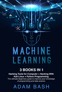 Machine Learning: Hacking Tools for Computer + Hacking With Kali Linux + Python Programming- The ultimate beginners guide to improve your knowledge of programming and data science