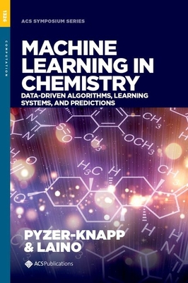 Machine Learning in Chemistry: Data-Driven Algorithms, Learning Systems, and Predictions - Pyzer-Knapp, Edward O (Editor), and Laino, Teodoro (Editor)