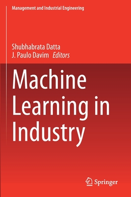 Machine Learning in Industry - Datta, Shubhabrata (Editor), and Davim, J. Paulo (Editor)