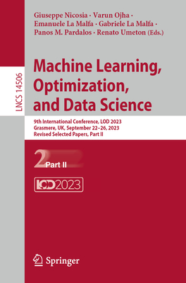 Machine Learning, Optimization, and Data Science: 9th International Conference, LOD 2023, Grasmere, UK, September 22-26, 2023, Revised Selected Papers, Part II - Nicosia, Giuseppe (Editor), and Ojha, Varun (Editor), and La Malfa, Emanuele (Editor)
