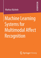 Machine Learning Systems for Multimodal Affect Recognition