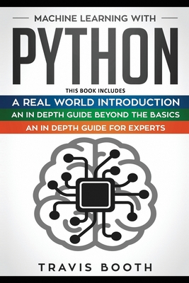 Machine Learning With Python: 3 books in 1: Hands-On Learning for Beginners+An in-Depth Guide Beyond the Basics+A Practical Guide for Experts - Booth, Travis