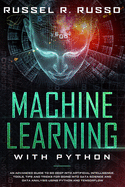 Machine Learning with Python: An Advanced Guide to Go Deep into Artificial Intelligence. Tools, Tips and Tricks for Going into Data Science and Data Analysis using Python and TensorFlow
