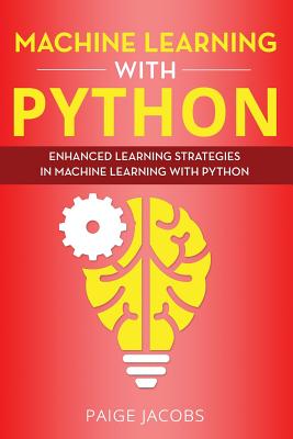 Machine Learning with Python: Enhanced Learning Strategies in Machine Learning with Python - Jacobs, Paige