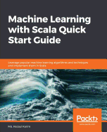 Machine Learning with Scala Quick Start Guide: Leverage popular machine learning algorithms and techniques and implement them in Scala