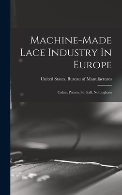 Machine-made Lace Industry In Europe: Calais, Plauen, St. Gall, Nottingham - United States Bureau of Manufactures (Creator)